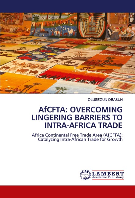 AfCFTA: OVERCOMING LINGERING BARRIERS TO INTRA-AFRICA TRADE: Africa Continental Free Trade Area (AfCFTA): Catalyzing Intra-African Trade for Growth