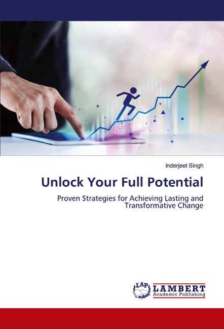 Unlock Your Full Potential: Proven Strategies for Achieving Lasting and Transformative Change