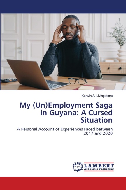 My (Un)Employment Saga in Guyana: A Cursed Situation: A Personal Account of Experiences Faced between 2017 and 2020