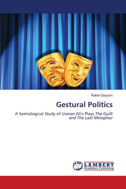 Gestural Politics: A Semiological Study of Usman Alis Plays The Guilt and The Last Metaphor