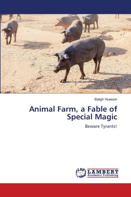 Animal Farm, a Fable of Special Magic: Beware Tyrants!