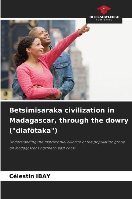 Betsimisaraka civilization in Madagascar, through the dowry (diafötaka): Understanding the matrimonial alliance of the population group on Madagascars northern east coast