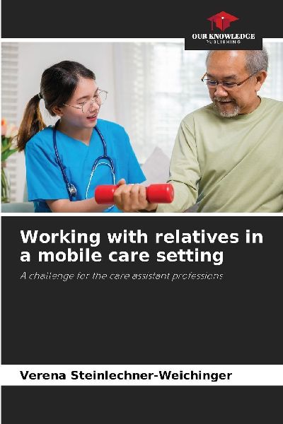 Working with relatives in a mobile care setting: A challenge for the care assistant professions