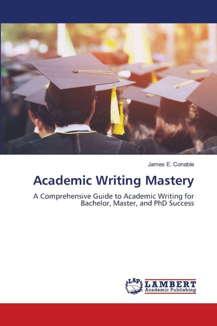 Academic Writing Mastery: A Comprehensive Guide to Academic Writing for Bachelor, Master, and PhD Success