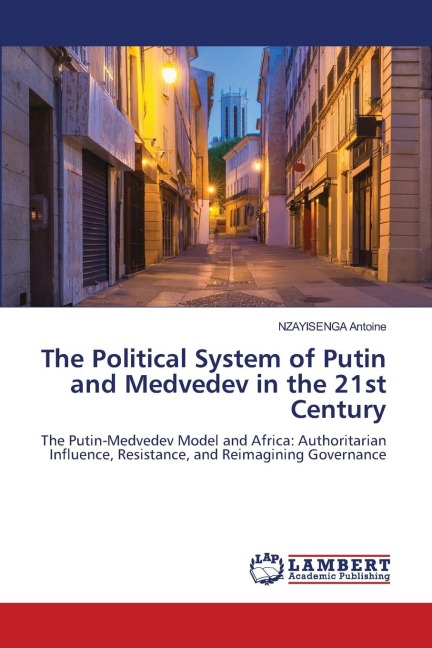 The Political System of Putin and Medvedev in the 21st Century: The Putin-Medvedev Model and Africa: Authoritarian Influence, Resistance, and Reimagining Governance