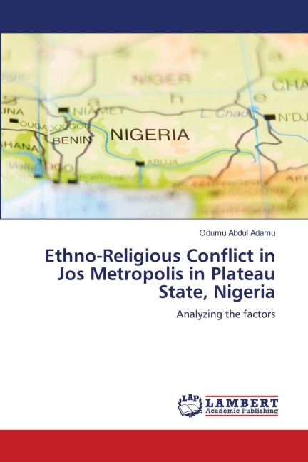 Ethno-Religious Conflict in Jos Metropolis in Plateau State, Nigeria: Analyzing the factors