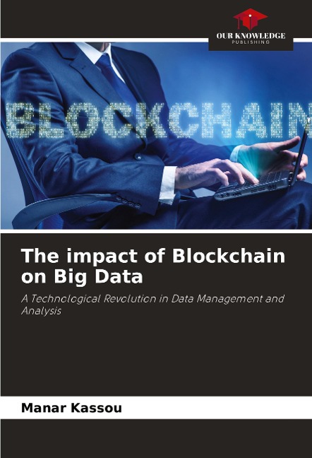 The impact of Blockchain on Big Data: A Technological Revolution in Data Management and Analysis
