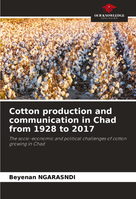 Cotton production and communication in Chad from 1928 to 2017: The socio-economic and political challenges of cotton growing in Chad