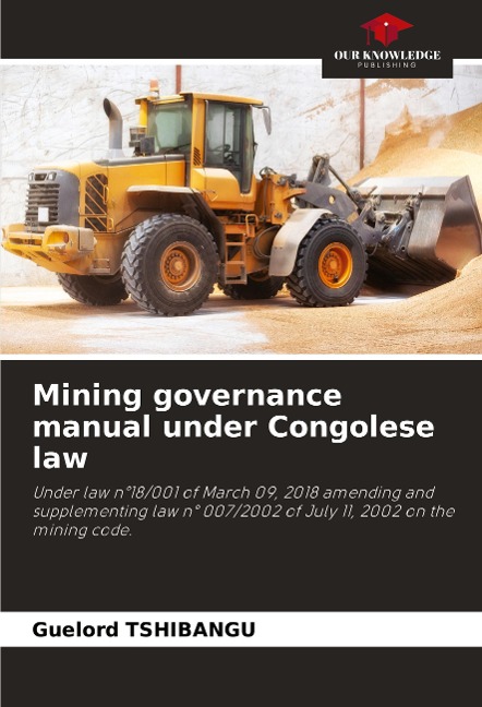 Mining governance manual under Congolese law: Under law n°18/001 of March 09, 2018 amending and supplementing law n° 007/2002 of July 11, 2002 on the mining code.
