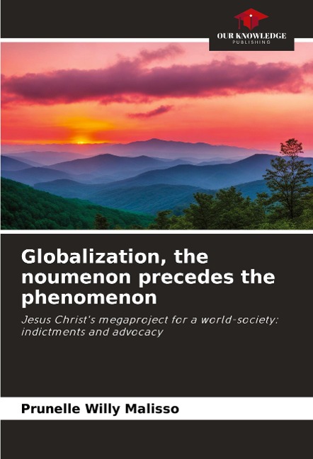 Globalization, the noumenon precedes the phenomenon: Jesus Christs megaproject for a world-society: indictments and advocacy
