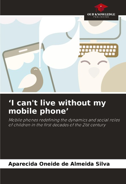 I cant live without my mobile phone: Mobile phones redefining the dynamics and social roles of children in the first decades of the 21st century
