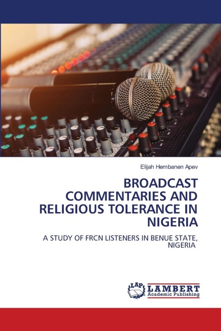 BROADCAST COMMENTARIES AND RELIGIOUS TOLERANCE IN NIGERIA: A STUDY OF FRCN LISTENERS IN BENUE STATE, NIGERIA