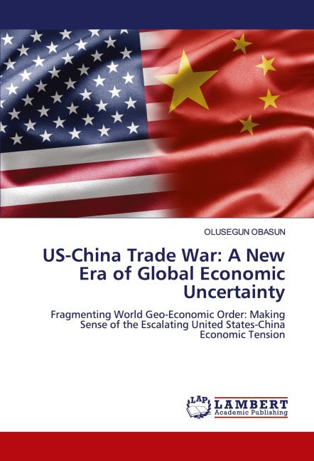 US-China Trade War: A New Era of Global Economic Uncertainty: Fragmenting World Geo-Economic Order: Making Sense of the Escalating United States-China Economic Tension