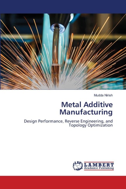 Metal Additive Manufacturing: Design Performance, Reverse Engineering, and Topology Optimization