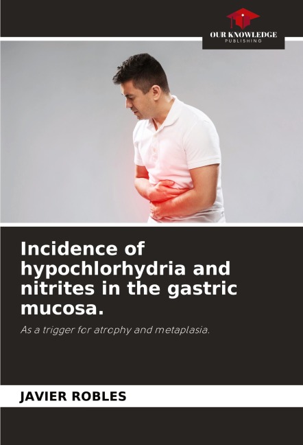 Incidence of hypochlorhydria and nitrites in the gastric mucosa.: As a trigger for atrophy and metaplasia.