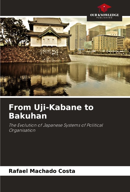 From Uji-Kabane to Bakuhan: The Evolution of Japanese Systems of Political Organisation