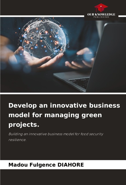 Develop an innovative business model for managing green projects.: Building an innovative business model for food security resilience.