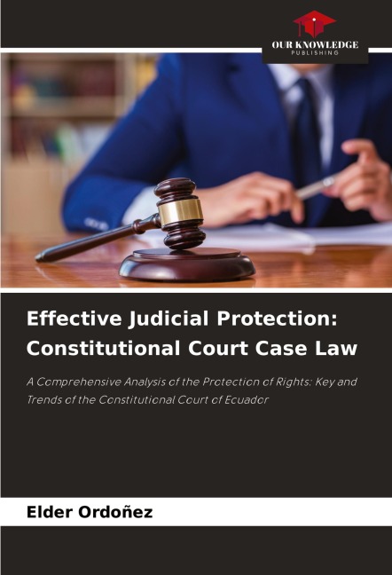 Effective Judicial Protection: Constitutional Court Case Law: A Comprehensive Analysis of the Protection of Rights: Key and Trends of the Constitutional Court of Ecuador