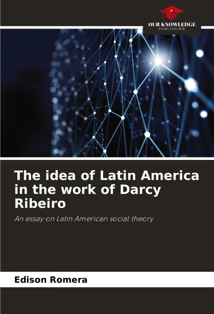 The idea of Latin America in the work of Darcy Ribeiro: An essay on Latin American social theory
