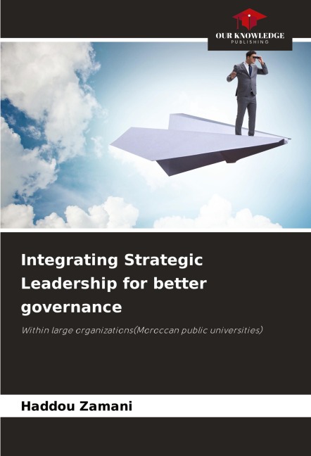 Integrating Strategic Leadership for better governance: Within large organizations(Moroccan public universities)