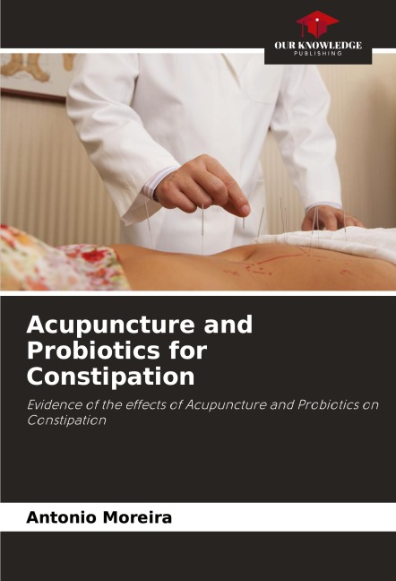 Acupuncture and Probiotics for Constipation: Evidence of the effects of Acupuncture and Probiotics on Constipation