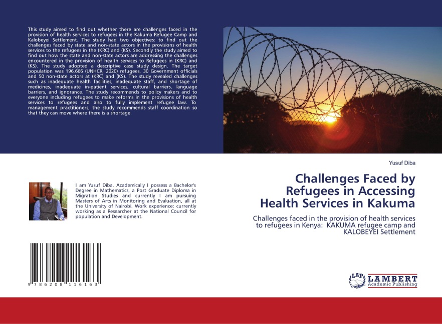 Challenges Faced by Refugees in Accessing Health Services in Kakuma: Challenges faced in the provision of health services to refugees in Kenya: KAKUMA refugee camp and KALOBEYEI Settlement
