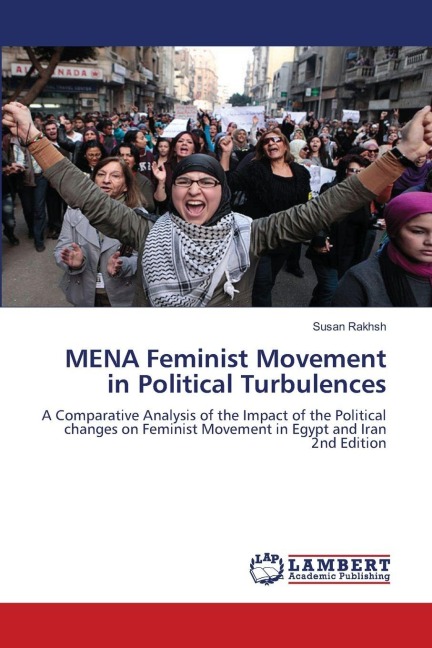 MENA Feminist Movement in Political Turbulences: A Comparative Analysis of the Impact of the Political changes on Feminist Movement in Egypt and Iran2nd Edition