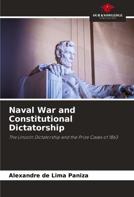 Naval War and Constitutional Dictatorship: The Lincoln Dictatorship and the Prize Cases of 1863