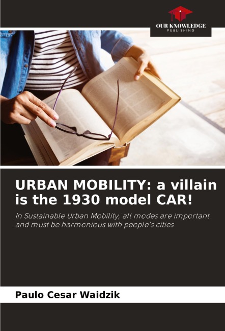 URBAN MOBILITY: a villain is the 1930 model CAR!: In Sustainable Urban Mobility, all modes are important and must be harmonious with peoples cities