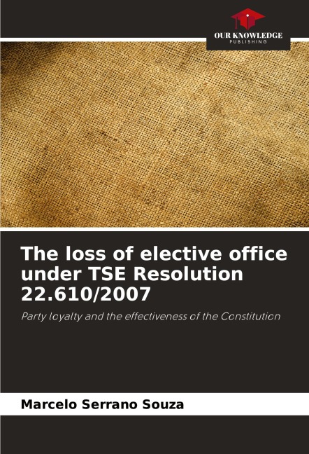The loss of elective office under TSE Resolution 22.610/2007: Party loyalty and the effectiveness of the Constitution