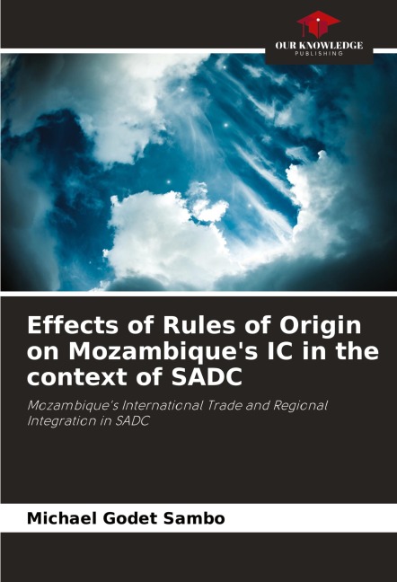 Effects of Rules of Origin on Mozambiques IC in the context of SADC: Mozambiques International Trade and Regional Integration in SADC