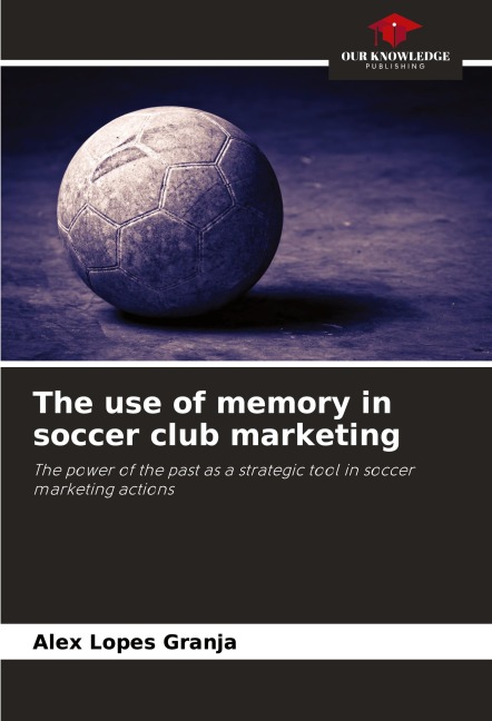 The use of memory in soccer club marketing: The power of the past as a strategic tool in soccer marketing actions