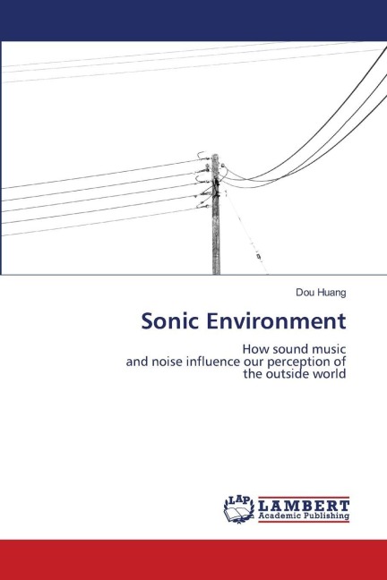 Sonic Environment: How sound musicand noise influence our perception ofthe outside world