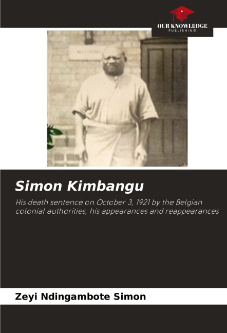Simon Kimbangu: His death sentence on October 3, 1921 by the Belgian colonial authorities, his appearances and reappearances