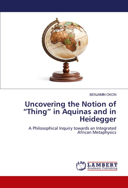 Uncovering the Notion of ¿Thing¿ in Aquinas and in Heidegger: A Philosophical Inquiry towards an Integrated African Metaphysics