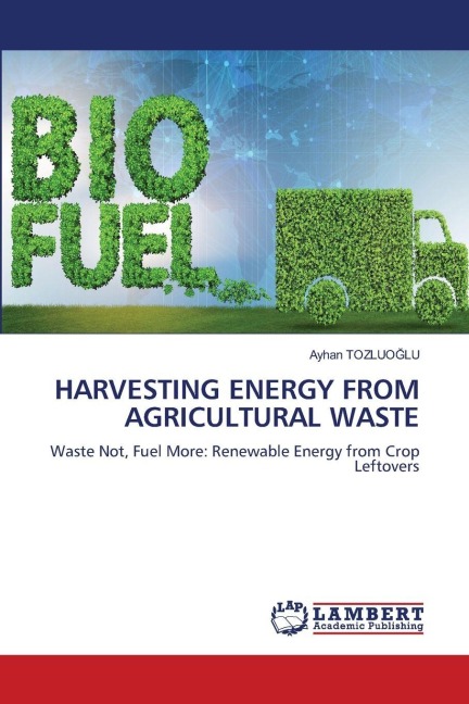 HARVESTING ENERGY FROM AGRICULTURAL WASTE: Waste Not, Fuel More: Renewable Energy from Crop Leftovers