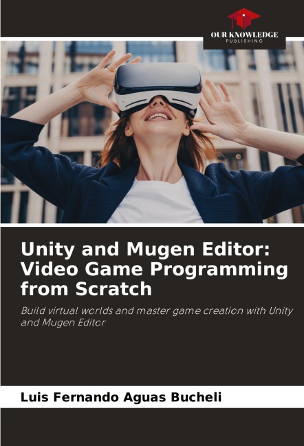 Unity and Mugen Editor: Video Game Programming from Scratch: Build virtual worlds and master game creation with Unity and Mugen Editor