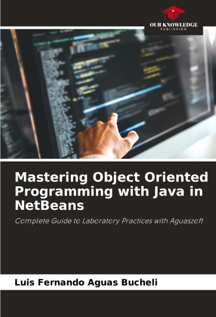 Mastering Object Oriented Programming with Java in NetBeans: Complete Guide to Laboratory Practices with Aguaszoft