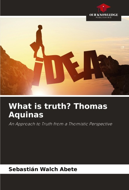 What is truth? Thomas Aquinas: An Approach to Truth from a Thomistic Perspective