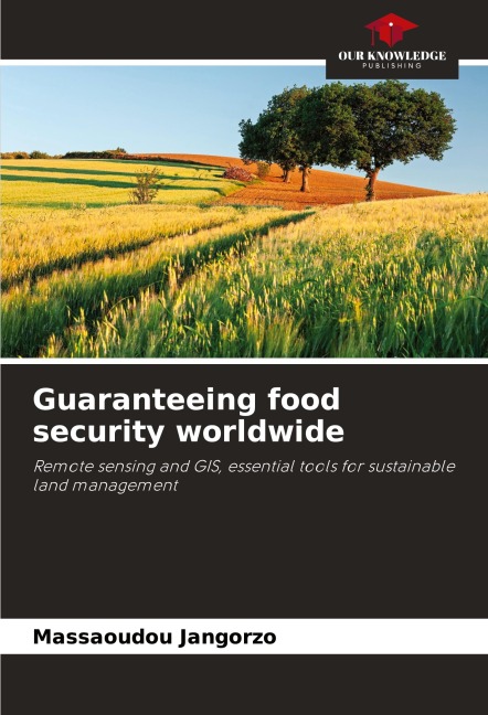 Guaranteeing food security worldwide: Remote sensing and GIS, essential tools for sustainable land management
