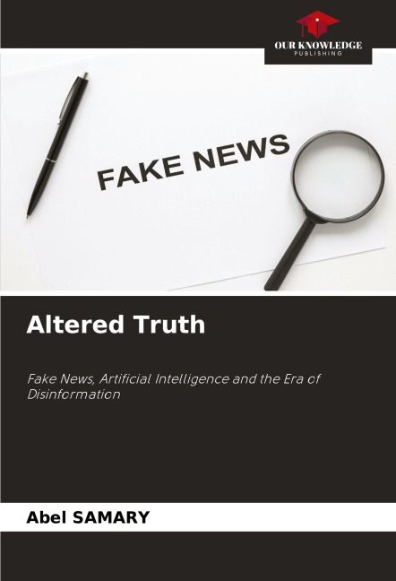 Altered Truth: Fake News, Artificial Intelligence and the Era of Disinformation
