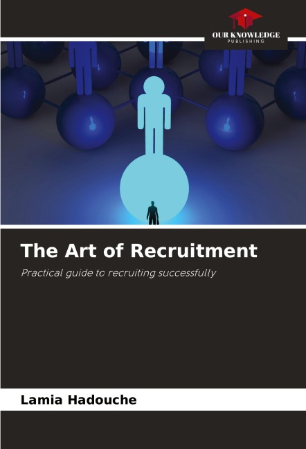 The Art of Recruitment: Practical guide to recruiting successfully