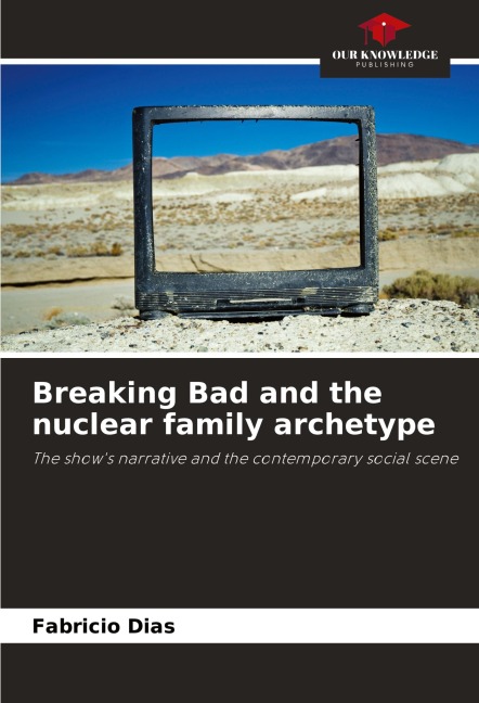 Breaking Bad and the nuclear family archetype: The shows narrative and the contemporary social scene