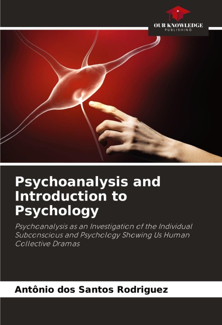 Psychoanalysis and Introduction to Psychology: Psychoanalysis as an Investigation of the Individual Subconscious and Psychology Showing Us Human Collective Dramas