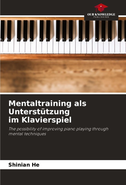 Mentaltraining als Unterstützung im Klavierspiel: The possibility of improving piano playing through mental techniques