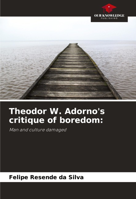 Theodor W. Adornos critique of boredom:: Man and culture damaged