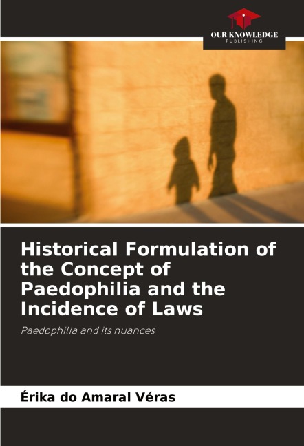 Historical Formulation of the Concept of Paedophilia and the Incidence of Laws: Paedophilia and its nuances