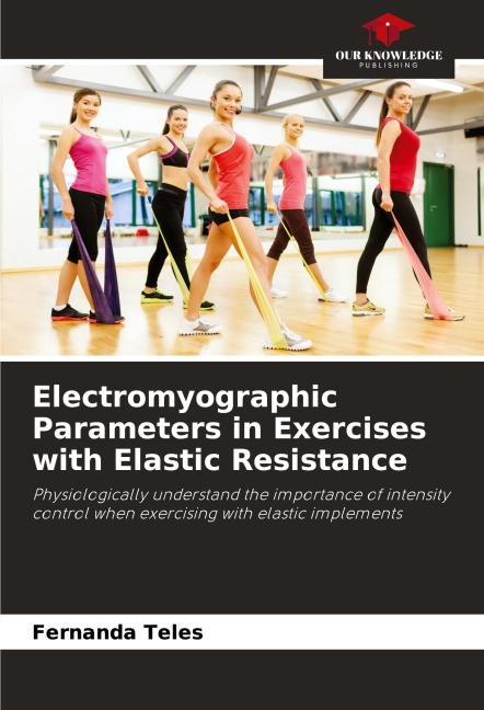 Electromyographic Parameters in Exercises with Elastic Resistance: Physiologically understand the importance of intensity control when exercising with elastic implements