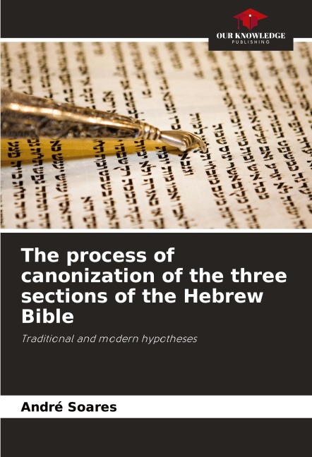 The process of canonization of the three sections of the Hebrew Bible: Traditional and modern hypotheses