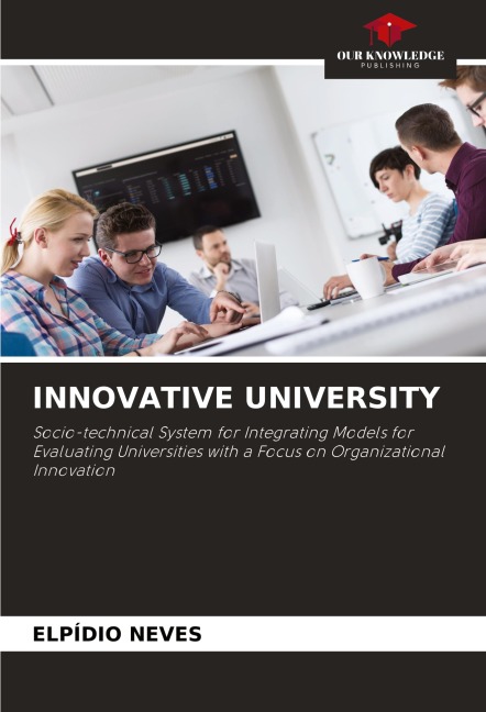 INNOVATIVE UNIVERSITY: Socio-technical System for Integrating Models for Evaluating Universities with a Focus on Organizational Innovation